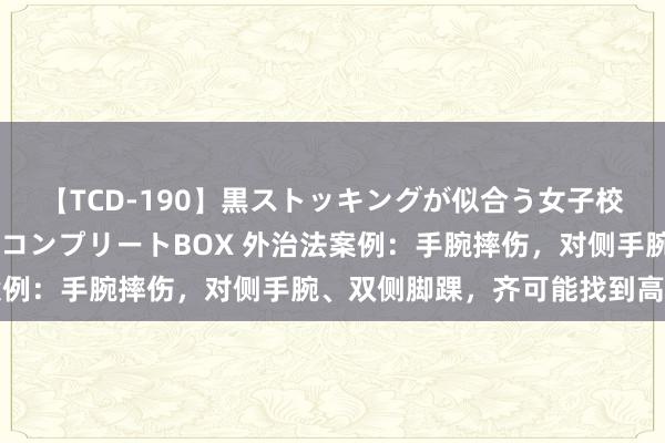 【TCD-190】黒ストッキングが似合う女子校生は美脚ニューハーフ コンプリートBOX 外治法案例：手腕摔伤，对侧手腕、双侧脚踝，齐可能找到高升点