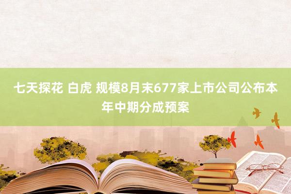 七天探花 白虎 规模8月末677家上市公司公布本年中期分成预案