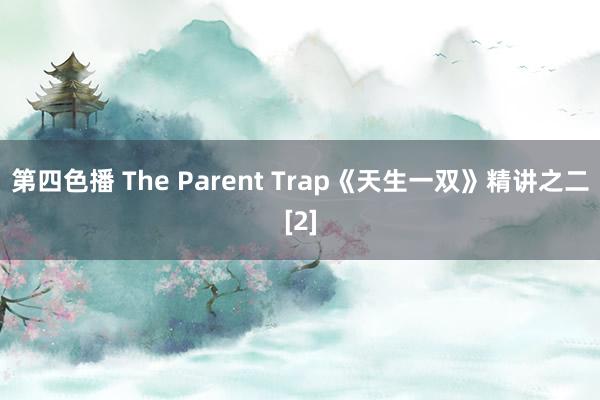 第四色播 The Parent Trap《天生一双》精讲之二[2]